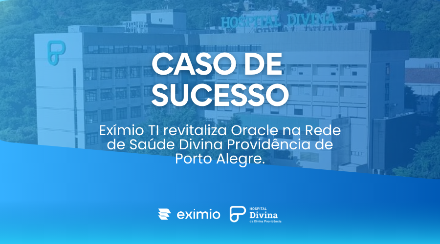 Exmio TI revitaliza Oracle na Rede de Sade Divina Providncia de Porto Alegre