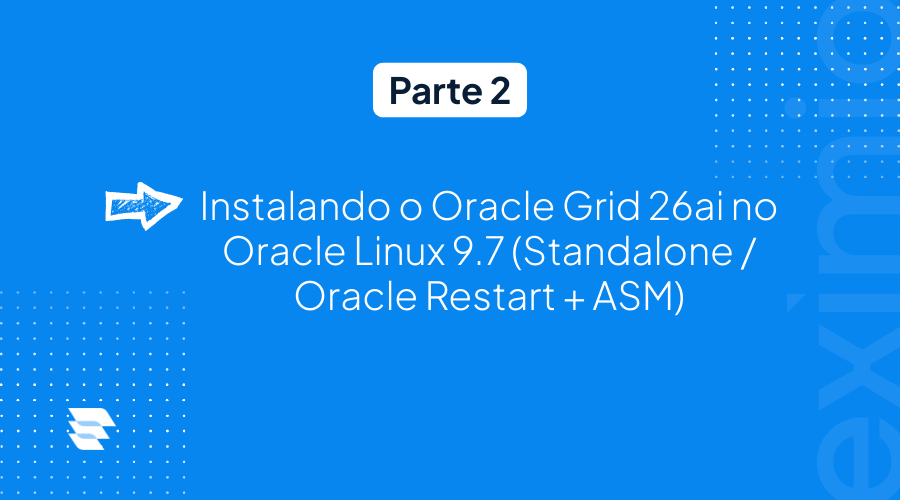 Instalando o Oracle Grid 26ai no Oracle Linux 9.7 (Standalone / Oracle Restart + ASM)