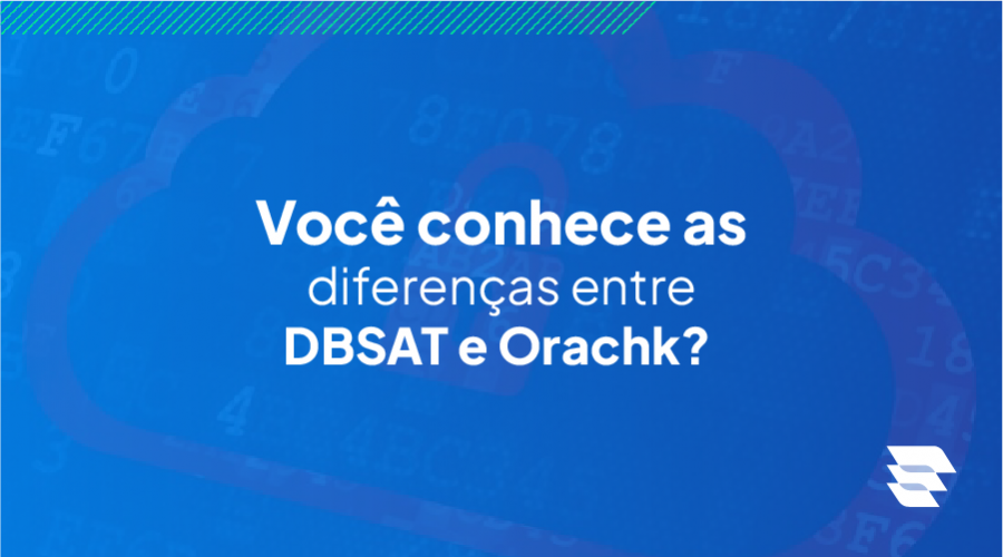 Oracle DBSAT e Orachk: entenda e diferena