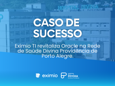 Exmio TI revitaliza Oracle na Rede de Sade Divina Providncia de Porto Alegre