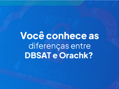 Oracle DBSAT e Orachk: entenda e diferena